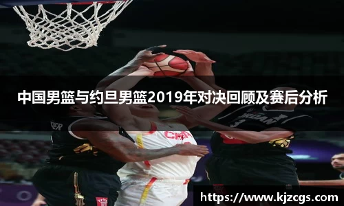 中国男篮与约旦男篮2019年对决回顾及赛后分析