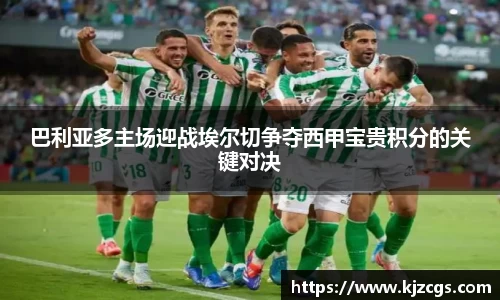 巴利亚多主场迎战埃尔切争夺西甲宝贵积分的关键对决