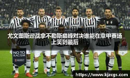 尤文图斯迎战拿不勒斯巅峰对决谁能在意甲赛场上笑到最后