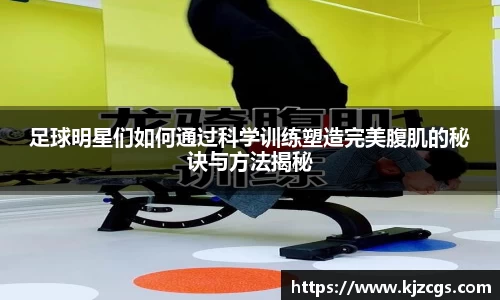 足球明星们如何通过科学训练塑造完美腹肌的秘诀与方法揭秘
